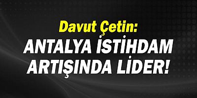 Davut Çetin: Antalya istihdam artışında lider!