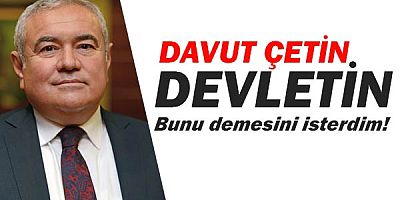 Davut Çetin, devletin kapatılan iş yerlerinden stopaj almamasını beklerdim!