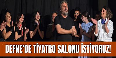 Defne’de Tiyatro Salonu İstiyoruz!