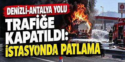 Denizli-Antalya Yolu Trafiğe Kapatıldı: İstasyonda Patlama
