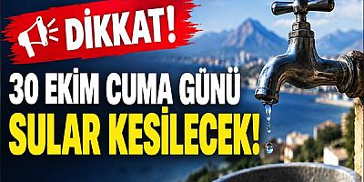 Dikkat! 30 Ekim Cuma Günü Sular Kesilecek! 