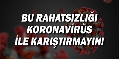 Dikkat! Bu rahatsızlık koronavirüs ile karıştırılıyor!