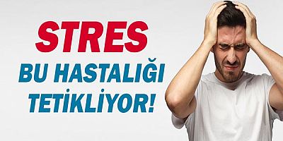 Dikkat! Stres bu hastalığı tetikliyor!