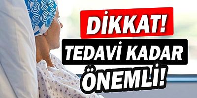 Dikkat! Tedavi kadar önemli!
