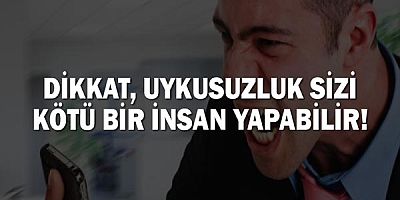 Dikkat, Uykusuzluk Sizi Kötü Bir İnsan Yapabilir!