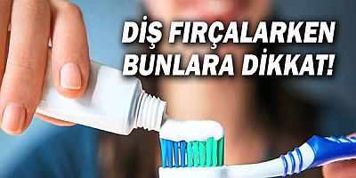 Diş fırçalarken bunlara dikkat!