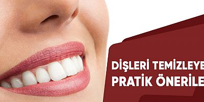 Dişleri temizleyen pratik öneriler.