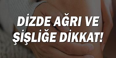 Dizde ağrı ve şişliğe dikkat!