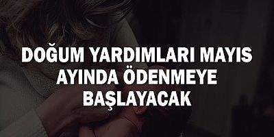 Doğum yardımları mayıs ayında ödenmeye başlayacak