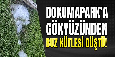 Dokumapark’a gökyüzünden buz kütlesi düştü!