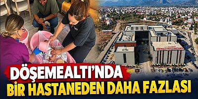 Döşemealtı’nda Bir Hastaneden Daha Fazlası