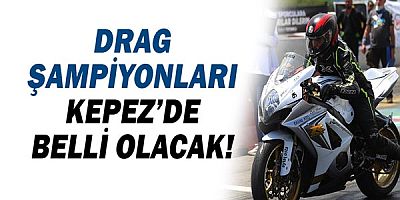 Drag Şampiyonları Kepez’de belli olacak!