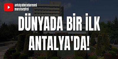 Dünyada bir ilk Antalya'da!