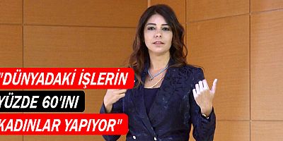 “Dünyadaki işlerin yüzde 66’sını kadınlar yapıyor”