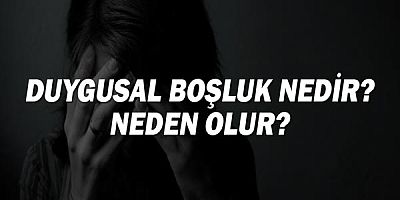 Duygusal Boşluk Nedir? Neden Olur?