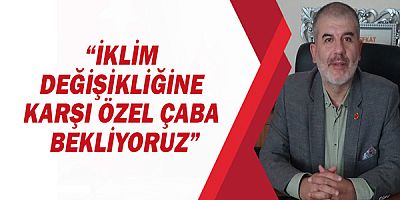 Ramazan Düzen, “İklim değişikliğine karşı özel çaba bekliyoruz”