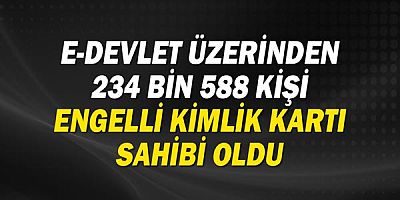 e-Devlet üzerinden 234 bin 588 kişi engelli kimlik kartı sahibi oldu