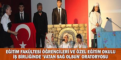 Eğitim Fakültesi Öğrencileri ve Özel Eğitim Okulu İş Birliğinde ‘Vatan Sağ olsun’ Oratoryosu