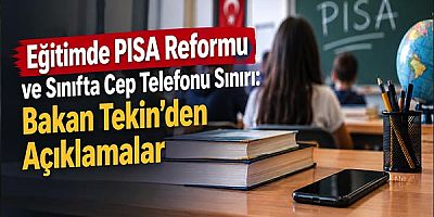 Eğitimde PISA Reformu ve Sınıfta Cep Telefonu Sınırı: Bakan Tekin’den Açıklamalar