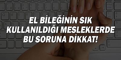 El bileğinin kullanıldığı mesleklerde bu soruna dikkat!
