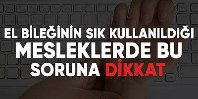 El  bileğinin sık kıllanıldığı mesleklerde bu soruna dikkat
