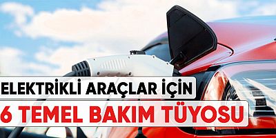 Elektrikli araçlar için 6 temel bakım tüyosu