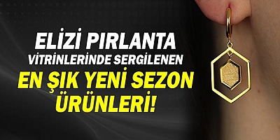 Elizi Pırlanta vitrinlerinde sergilenen en şık yeni sezon ürünleri!
