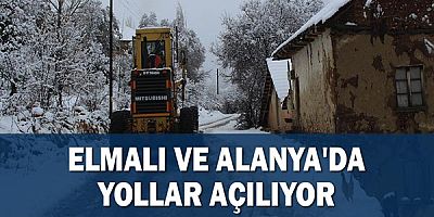 Elmalı ve Alanya'da yollar açılıyor