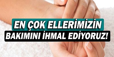 En Çok Ellerimizin Bakımını İhmal Ediyoruz!