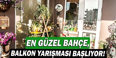 En güzel bahçe, balkon yarışması başlıyor!