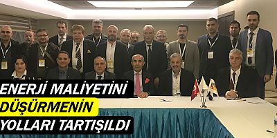 Enerji maliyetini düşürmenin yolları tartışıldı