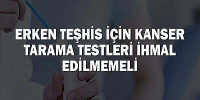 Erken teşhis için kanser tarama testleri ihmal edilmemeli