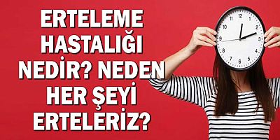 Erteleme Hastalığı Nedir? Neden Her şeyi Erteleriz?