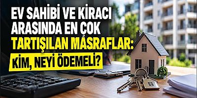 Ev Sahibi ve Kiracı Arasında En Çok Tartışılan Masraflar: Kim, Neyi Ödemeli?