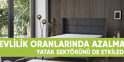Evlilik Oranlarında Azalma Yatak Sektörünü de Etkiledi.