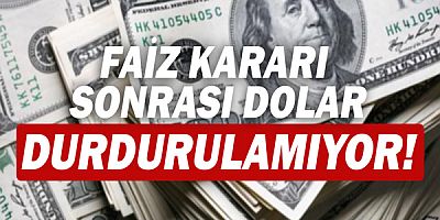 Faiz kararı sonrası dolar durdurulamıyor!