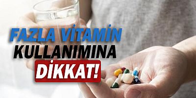 Fazla Vitamin Kullanımına Dikkat!