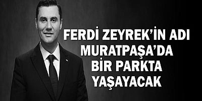 Ferdi Zeyrek’in adı Muratpaşa’da bir parkta yaşayacak