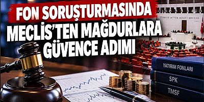 Fon Soruşturmasında Meclis'ten Mağdurlara Güvence Adımı