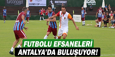 Futbolu efsaneleri Antalya’da buluşuyor!