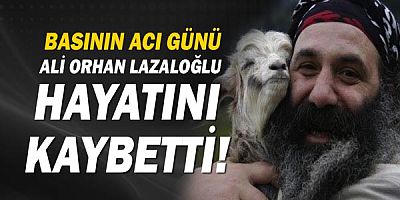 Gazeteci Ali Orhan Lazaloğlu hayatını kaybetti!