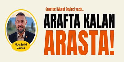 Gazeteci Murat Seyirci yazdı... Arafta Kalan Arasta1