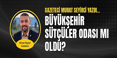 Gazeteci Murat Seyirci yazdı... Büyükşehir Sütçüler Odası mı oldu?
