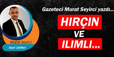 Gazeteci Murat Seyirci yazdı… Hırçın ve ılımlı...