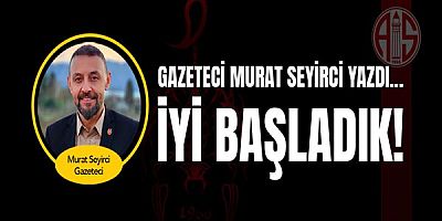 Gazeteci Murat Seyirci yazdı... İyi başladık!
