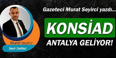 Gazeteci Murat Seyirci yazdı… Konsiad Antalya geliyor!