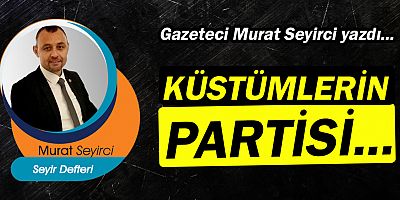 Gazeteci Murat Seyirci yazdı… Küstümlerin partisi...
