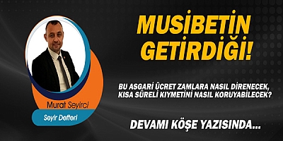 Gazeteci Murat Seyirci Yazdı.. Musibetin getirdiği!