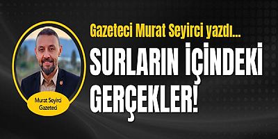 Gazeteci Murat Seyirci yazdı... Surların içindeki gerçekler!