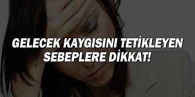 Gelecek Kaygısını Tetikleyen Sebeplere Dikkat!